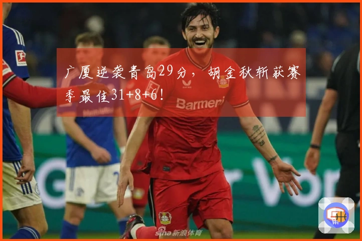 广厦逆袭青岛29分，胡金秋斩获赛季最佳31+8+6！