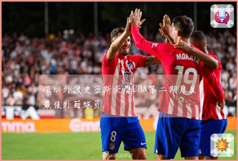 深圳外援史密斯荣膺CBA第二期月度最佳外籍球员