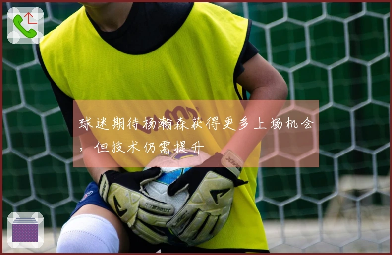 球迷期待杨瀚森获得更多上场机会，但技术仍需提升